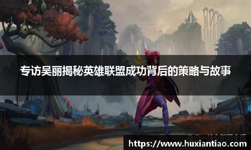 专访吴丽揭秘英雄联盟成功背后的策略与故事